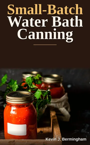 Cover of Small-Batch Water Bath Canning by Kevin J. Bermingham